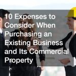 10 Expenses to Consider When Purchasing an Existing Business and Its Commercial Property – Going Beyond Wealth